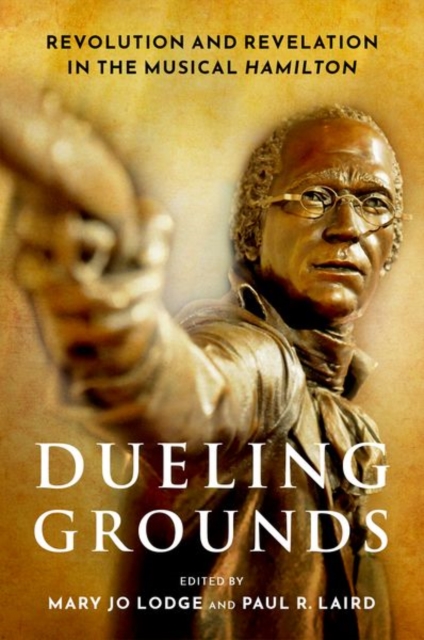 Dueling Grounds : Revolution and Revelation in the Musical Hamilton, Hardback Book