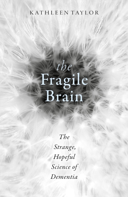 The Fragile Brain : The Strange, Hopeful Science of Dementia, EPUB eBook