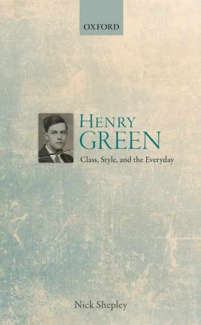 Henry Green : Class, Style, and the Everyday, PDF eBook