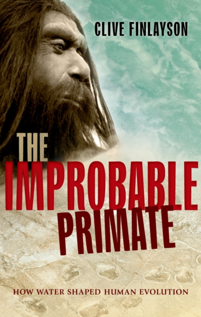 The Improbable Primate : How Water Shaped Human Evolution, PDF eBook