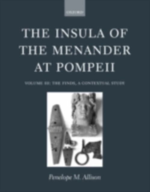 The Insula of the Menander at Pompeii : Volume III: The Finds, a Contextual Study, PDF eBook
