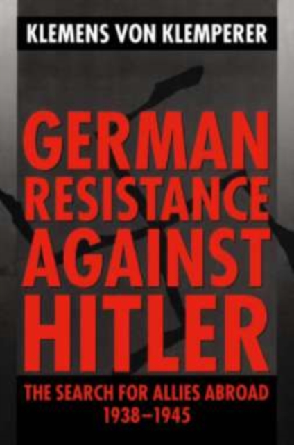 German Resistance against Hitler : The Search for Allies Abroad 1938-1945, PDF eBook