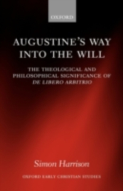 Augustine's Way into the Will : The Theological and Philosophical Significance of De libero arbitrio, PDF eBook