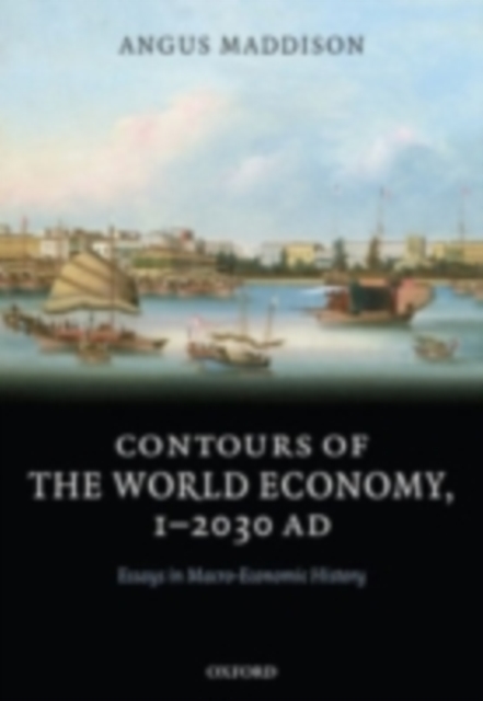 Contours of the World Economy 1-2030 AD : Essays in Macro-Economic History, PDF eBook