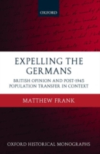 Expelling the Germans : British Opinion and Post-1945 Population Transfer in Context, PDF eBook