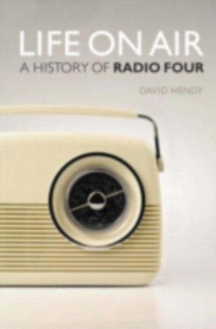 Life On Air : A History of Radio Four, PDF eBook
