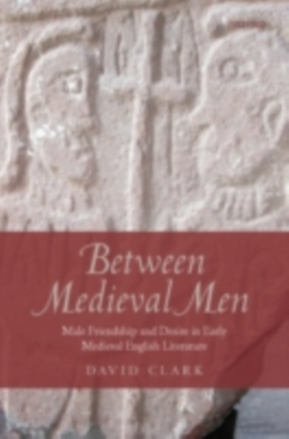Between Medieval Men : Male Friendship and Desire in Early Medieval English Literature, PDF eBook