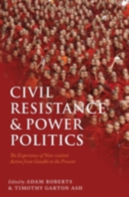 Civil Resistance and Power Politics : The Experience of Non-violent Action from Gandhi to the Present, PDF eBook