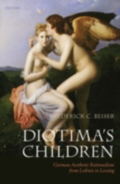 Diotima's Children : German Aesthetic Rationalism from Leibniz to Lessing, PDF eBook