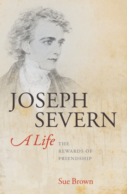 Joseph Severn, A Life : The Rewards of Friendship, EPUB eBook
