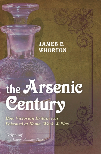 The Arsenic Century : How Victorian Britain was Poisoned at Home, Work, and Play, EPUB eBook