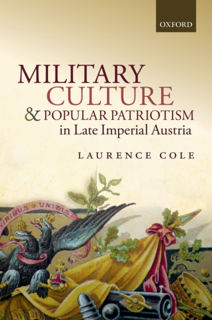 Military Culture and Popular Patriotism in Late Imperial Austria, PDF eBook