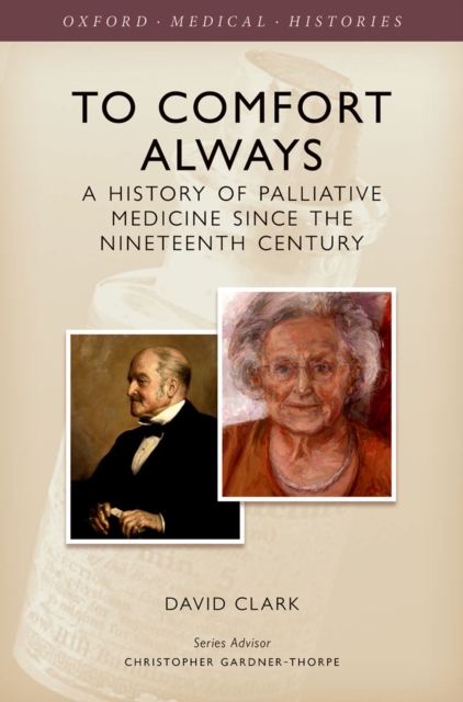 To Comfort Always : A history of palliative medicine since the nineteenth century, PDF eBook