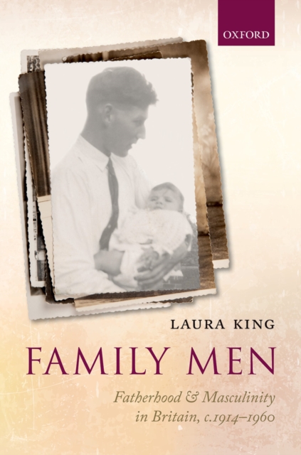 Family Men : Fatherhood and Masculinity in Britain, 1914-1960, PDF eBook
