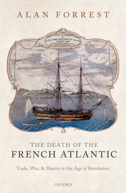 The Death of the French Atlantic : Trade, War, and Slavery in the Age of Revolution, PDF eBook