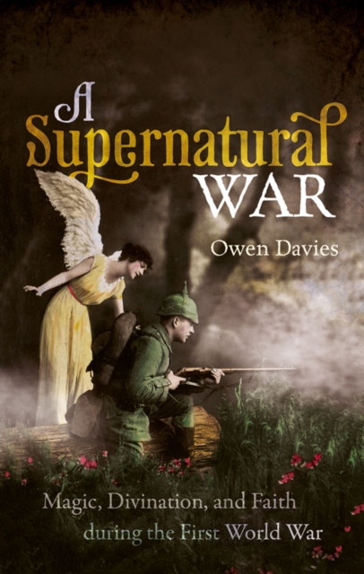 A Supernatural War : Magic, Divination, and Faith during the First World War, EPUB eBook
