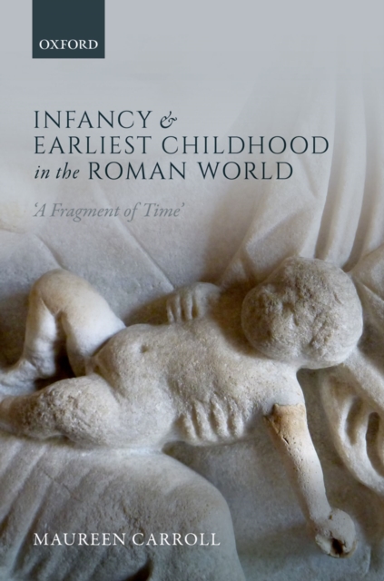 Infancy and Earliest Childhood in the Roman World : 'A Fragment of Time', PDF eBook