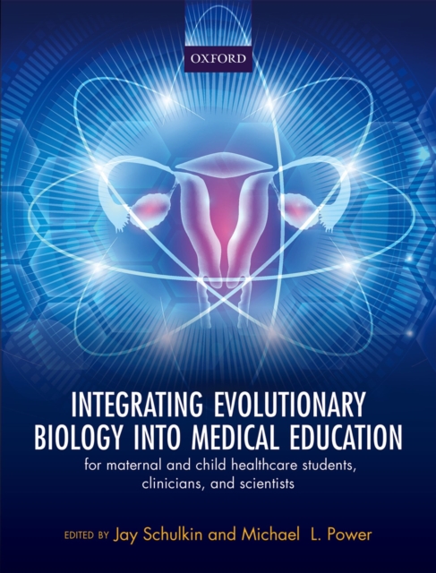 Integrating Evolutionary Biology into Medical Education : for maternal and child healthcare students, clinicians, and scientists, PDF eBook