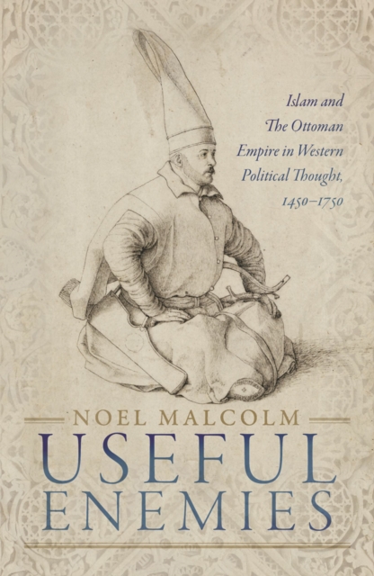 Useful Enemies : Islam and The Ottoman Empire in Western Political Thought, 1450-1750, EPUB eBook
