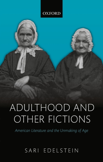 Adulthood and Other Fictions : American Literature and the Unmaking of Age, EPUB eBook