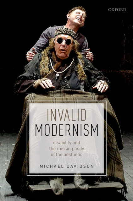 Invalid Modernism : Disability and the Missing Body of the Aesthetic, PDF eBook