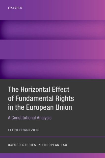 The Horizontal Effect of Fundamental Rights in the European Union : A Constitutional Analysis, EPUB eBook