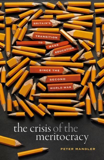 The Crisis of the Meritocracy : Britain's Transition to Mass Education since the Second World War, PDF eBook