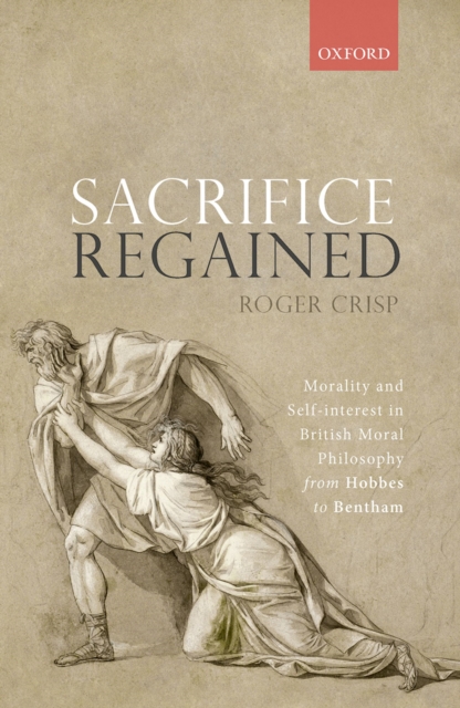 Sacrifice Regained : Morality and Self-Interest in British Moral Philosophy from Hobbes to Bentham, PDF eBook