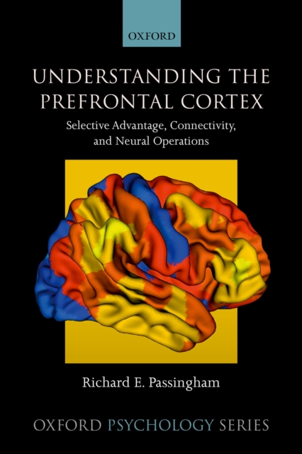 Understanding the Prefrontal Cortex : Selective advantage, connectivity, and neural operations, PDF eBook