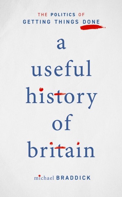 A Useful History of Britain : The Politics of Getting Things Done, PDF eBook