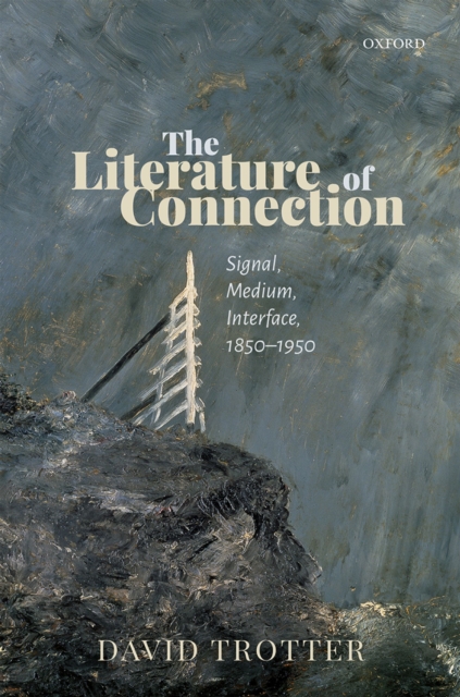 The Literature of Connection : Signal, Medium, Interface, 1850-1950, EPUB eBook