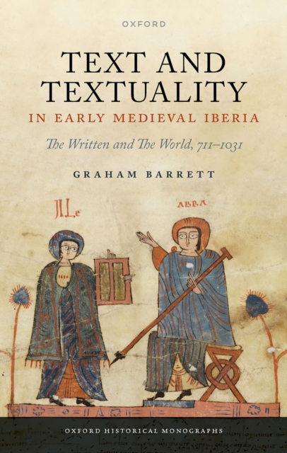 Text and Textuality in Early Medieval Iberia : The Written and The World, 711-1031, PDF eBook