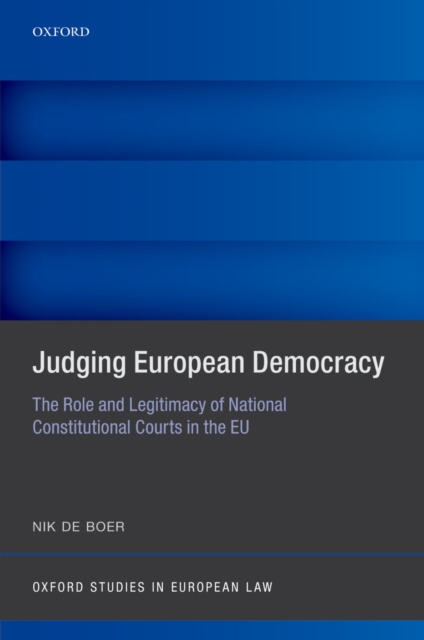 Judging European Democracy : The Role and Legitimacy of National Constitutional Courts in the EU, PDF eBook