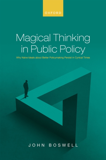 Magical Thinking in Public Policy : Why Naive Ideals about Better Policymaking Persist in Cynical Times, PDF eBook