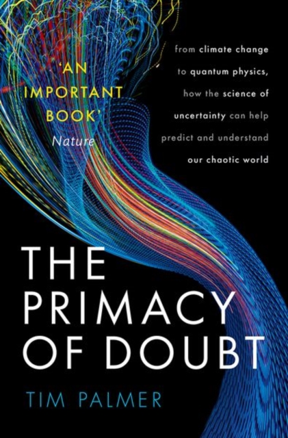 The Primacy of Doubt : From climate change to quantum physics, how the science of uncertainty can help predict and understand our chaotic world, Paperback / softback Book