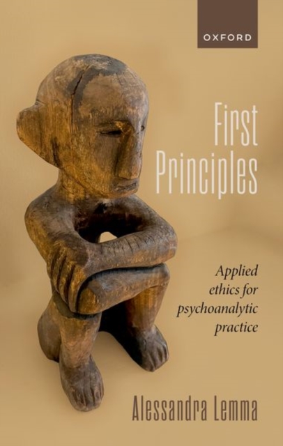 First Principles : Applied Ethics for Psychoanalytic Practice, Hardback Book