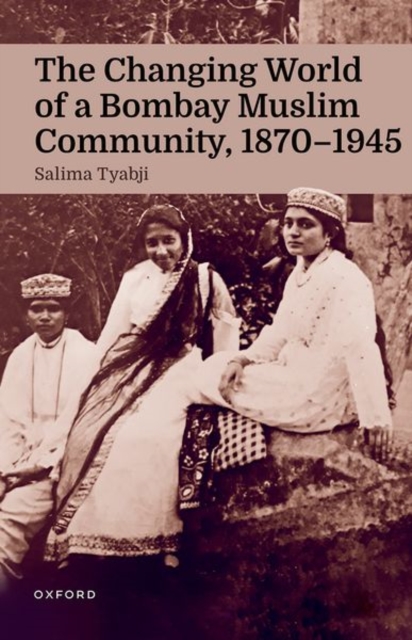 The Changing World of a Bombay Muslim Community, 1870 - 1945, Hardback Book