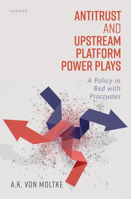 Antitrust and Upstream Platform Power Plays : A Policy in Bed with Procrustes, Hardback Book