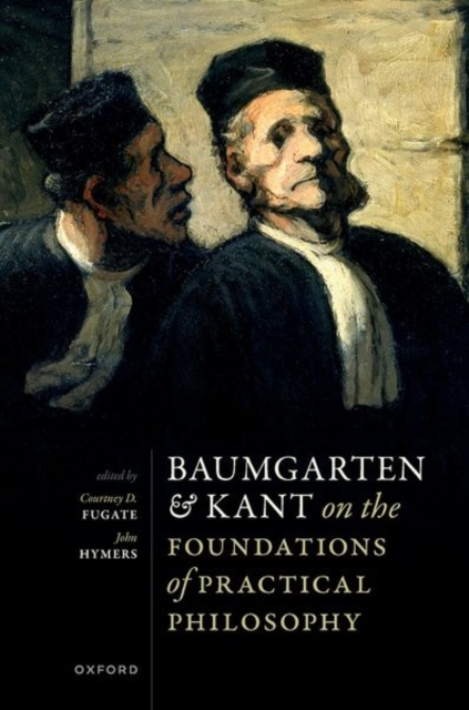 Baumgarten and Kant on the Foundations of Practical Philosophy, Hardback Book