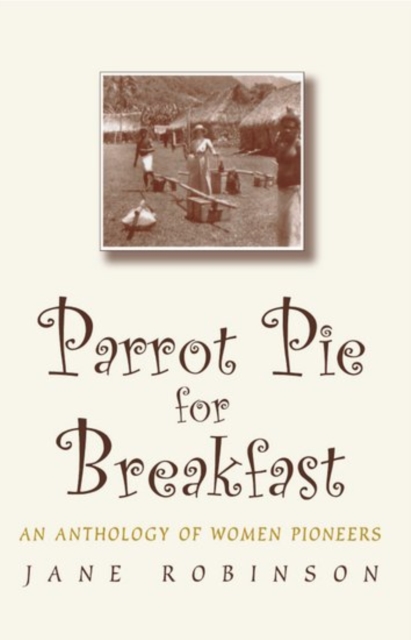 Parrot Pie for Breakfast : An Anthology of Women Pioneers, Paperback / softback Book