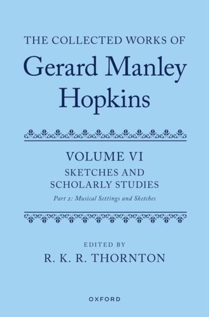 The Collected Works of Gerard Manley Hopkins : Volume VI: Sketches and Scholarly Studies, Part II: Musical Settings and Sketches, Hardback Book