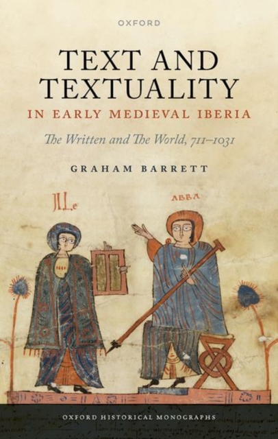 Text and Textuality in Early Medieval Iberia : The Written and The World, 711-1031, Hardback Book
