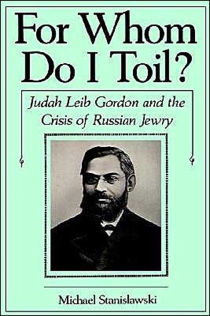 For Whom Do I Toil? : Judah Leib Gordon and the Crisis of Russian Jewry, Hardback Book