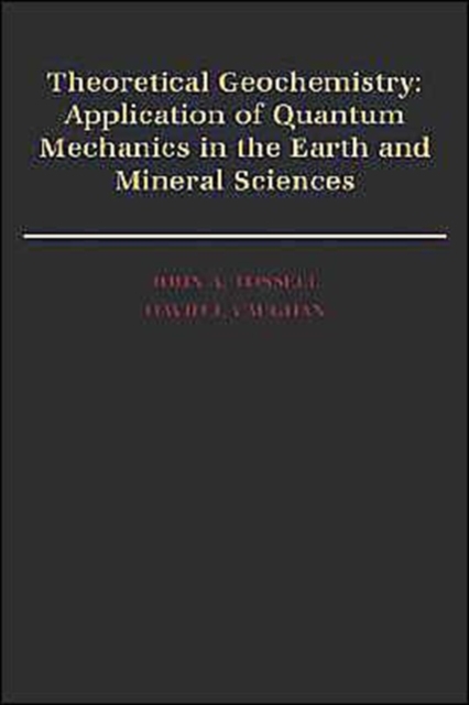Theoretical Geochemistry : Applications of Quantum Mechanics in the Earth and Mineral Sciences, Hardback Book