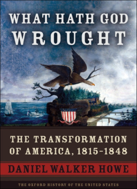 What Hath God Wrought : The Transformation of America, 1815-1848, Hardback Book