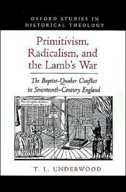 Primitivism, Radicalism, and the Lamb's War : The Baptist-Quaker Conflict in Seventeeth-Century England, Hardback Book