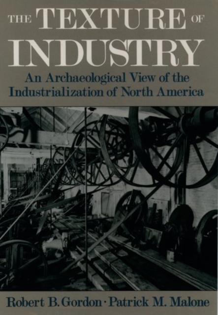 The Texture of Industry : An Archaeological View of the Industrialization of North America, Paperback / softback Book