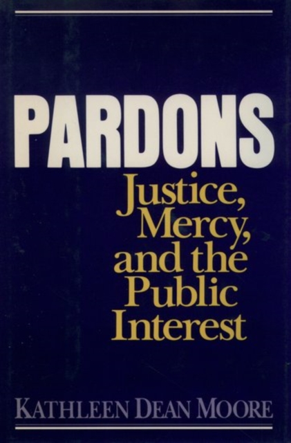 Pardons: Justice, Mercy, and the Public Interest, Paperback / softback Book