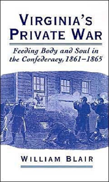 Virginia's Private War : Feeding Body and Soul in the Confederacy, 1861-1865, Hardback Book