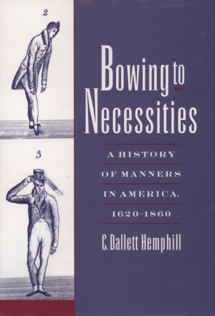 Bowing to Necessities : A History of Manners in America, 1620-1860, Hardback Book